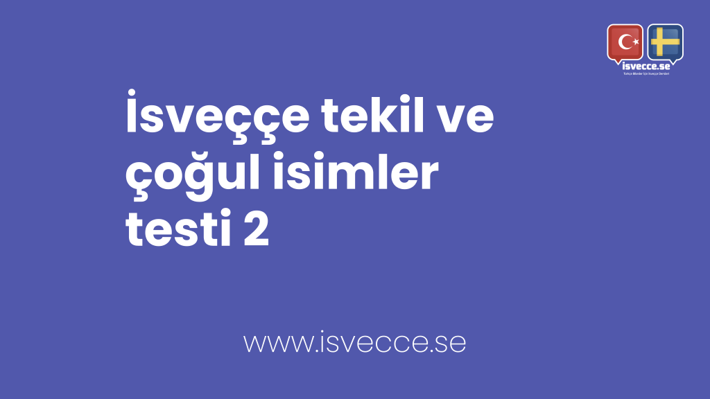 İsveççe tekil çoğul isimler (singular - plural ) testi 2 1 İsveççe tekil çoğul isimler ve tekil ve çoğul isimlerin belirli ve belirsiz hallerini öğrenebileceğiniz eğitici bir test