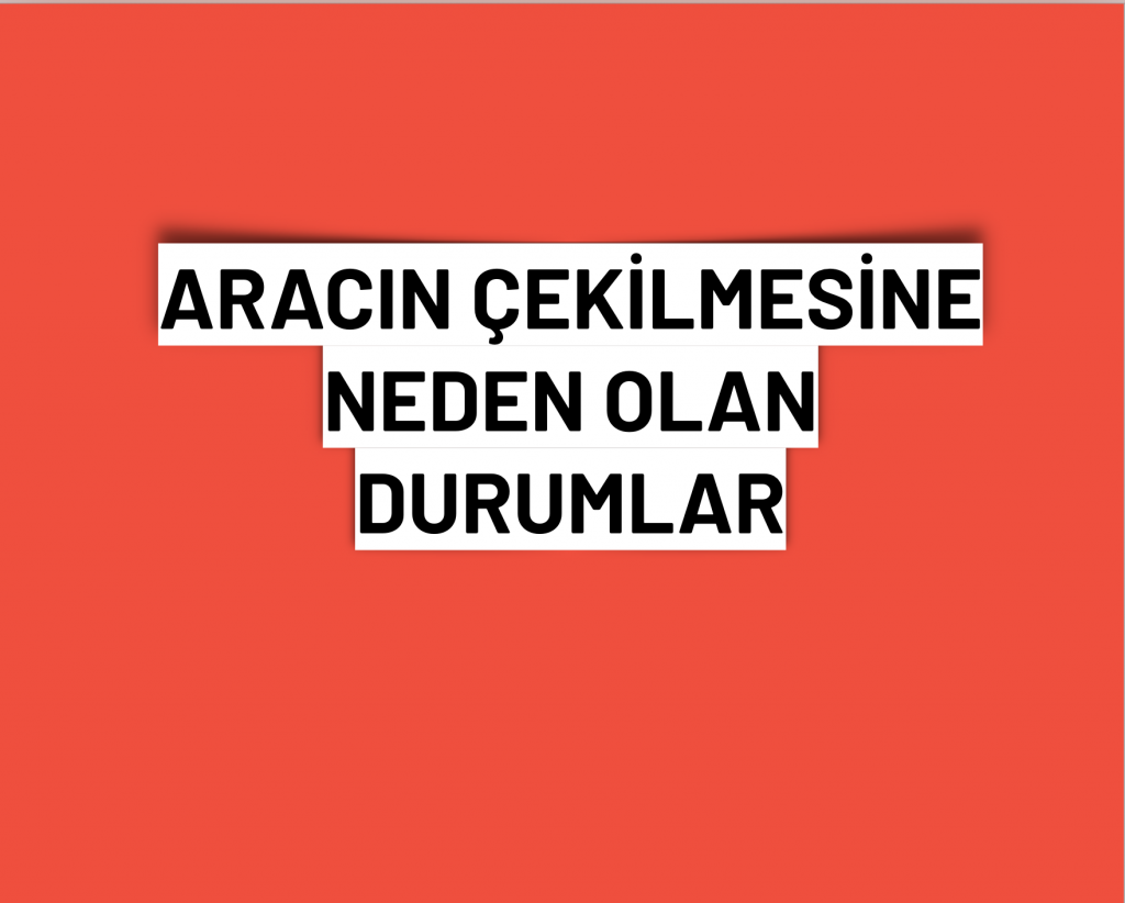 aracın çekilmesine neden olan durumlar