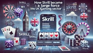 How Skrill Became A Large Force In The UK IGaming Sector