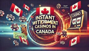 Instant Withdrawal Casinos In Canada