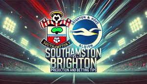 Southampton vs. Brighton Prediction and Betting Tips