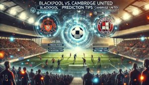 Blackpool vs. Cambridge United: Prediction, Betting Tips