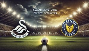 Swansea vs. Oxford Utd: Prediction, Betting Tips