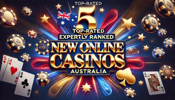5 Top-rated Expertly Ranked New Online Casinos Australia