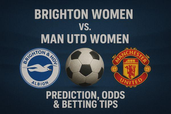 Brighton Women vs. Man Utd Women Prediction, Odds & Betting Tips