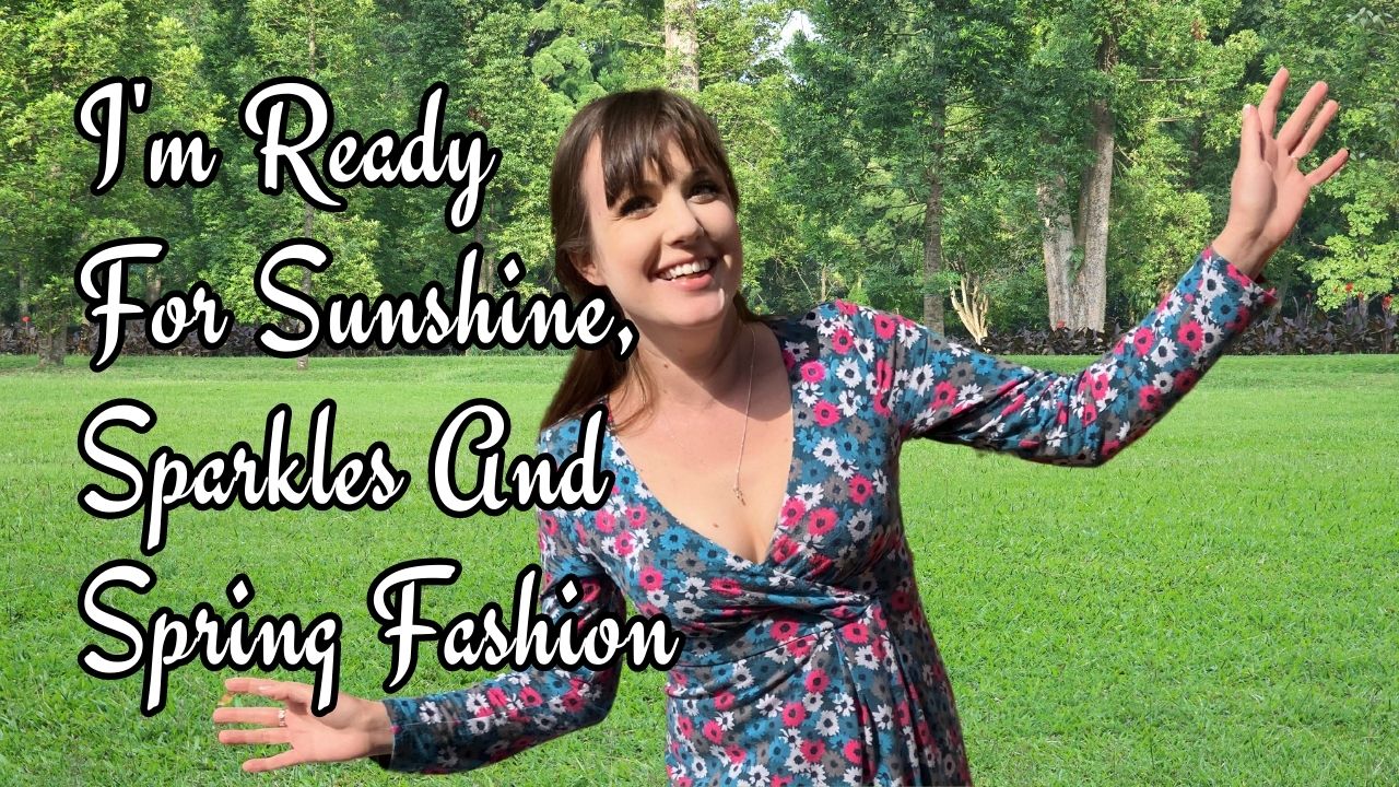I'm Ready For Sunshine, Sparkles And Spring Fashion