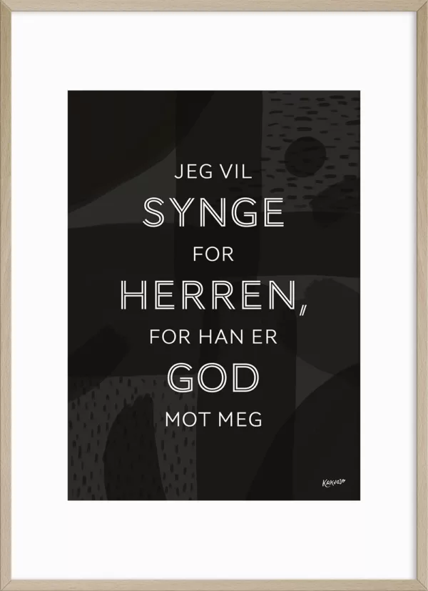 plakat i ramme med tekst: jeg vil synge for Herren for han er god mot meg