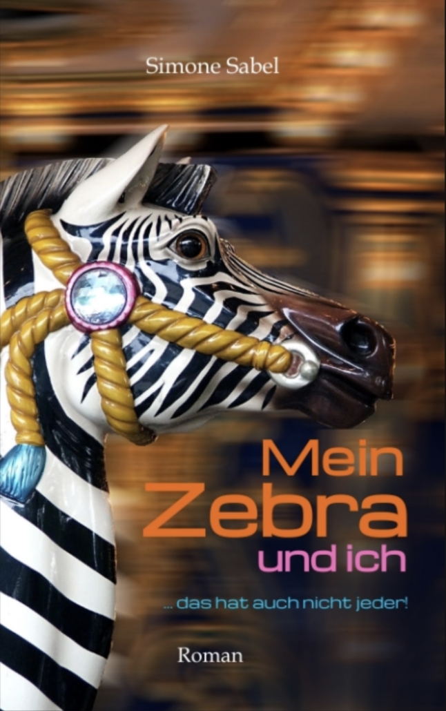 Buchcover mit einem Karusselzebra. Schrift: Mein Zebra und Ich. Das hat auch nicht jeder! Roman. Simone Sabel.