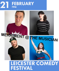 21 February at 7pm - Merriment @ The Musician at Leicester Comedy Festival