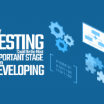 Why Testing Could Be the Most Important Stage When Developing