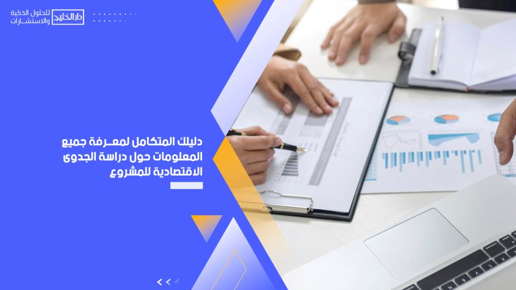 دليلك المتكامل لمعرفة جميع المعلومات حول دراسة الجدوى الاقتصادية للمشروع