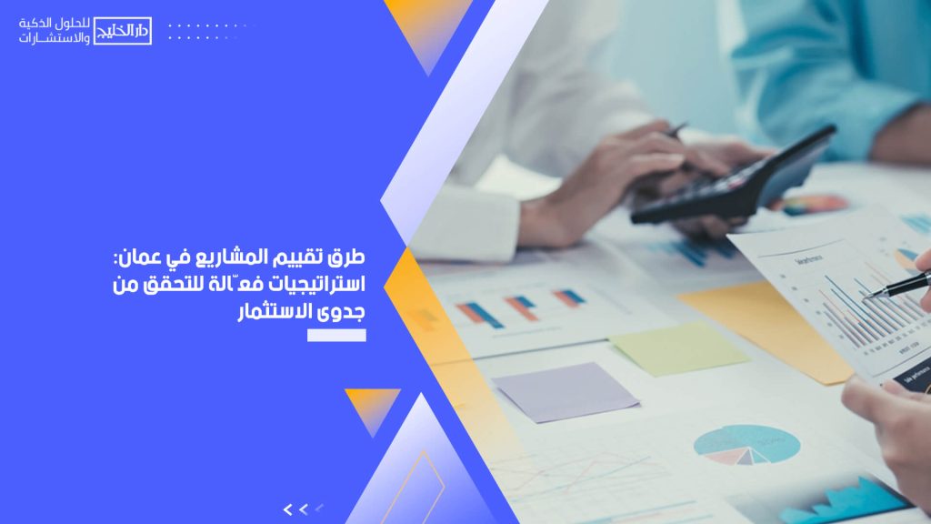 طرق تقييم المشاريع في عمان: استراتيجيات فعّالة للتحقق من جدوى الاستثمار
