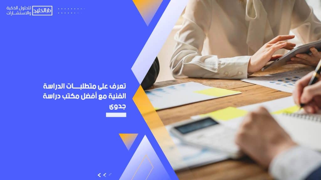 تعرف على متطلبات الدراسة الفنية مع أفضل مكتب دراسة جدوى