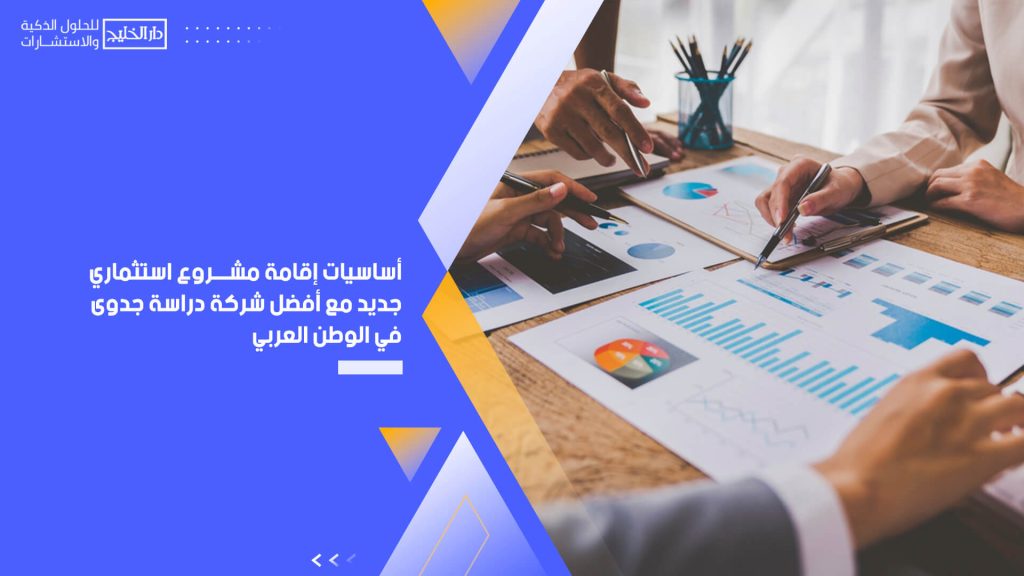 أساسيات إقامة مشروع استثماري جديد مع أفضل شركة دراسة جدوى في الوطن العربي