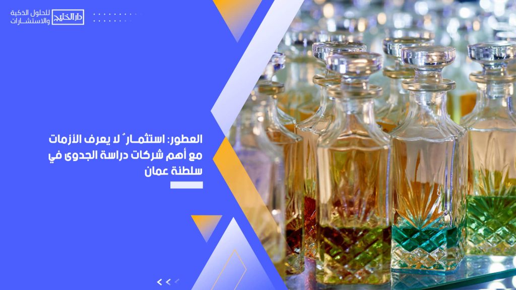 العطور: استثمارٌ لا يعرف الأزمات مع أهم شركات دراسة الجدوى في سلطنة عمان