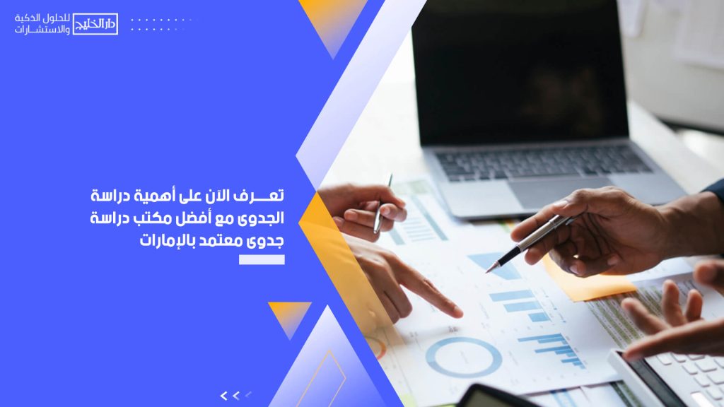 تعرف الآن على أهمية دراسة الجدوى مع أفضل مكتب دراسة جدوى معتمد بالإمارات