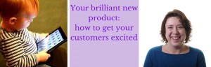 Your brilliant new product_ how to get your customers excited