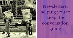 Newsletters_ helping you to keep the conversation going