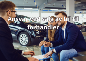 Bilde med tekst: ansvar ved salg av bil til forhandler