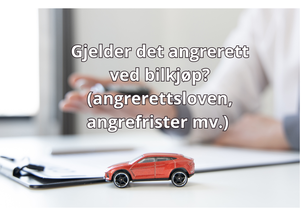 Bilde med tekst: Gjelder det angrerett ved bilkjøp? (angrerettsloven, angrefrister mv.)