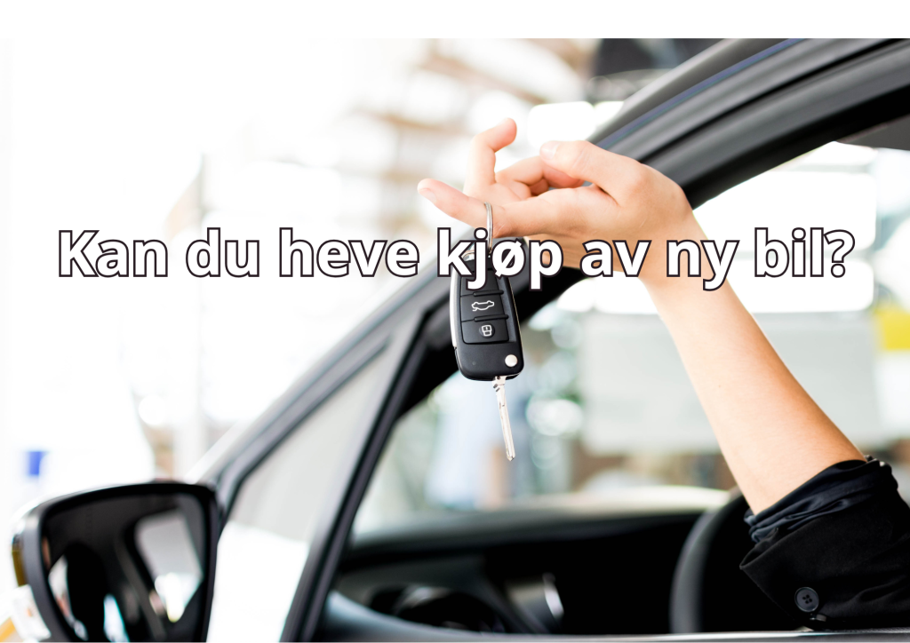 Bilde med tekst: Kan du heve kjøp av ny bil?