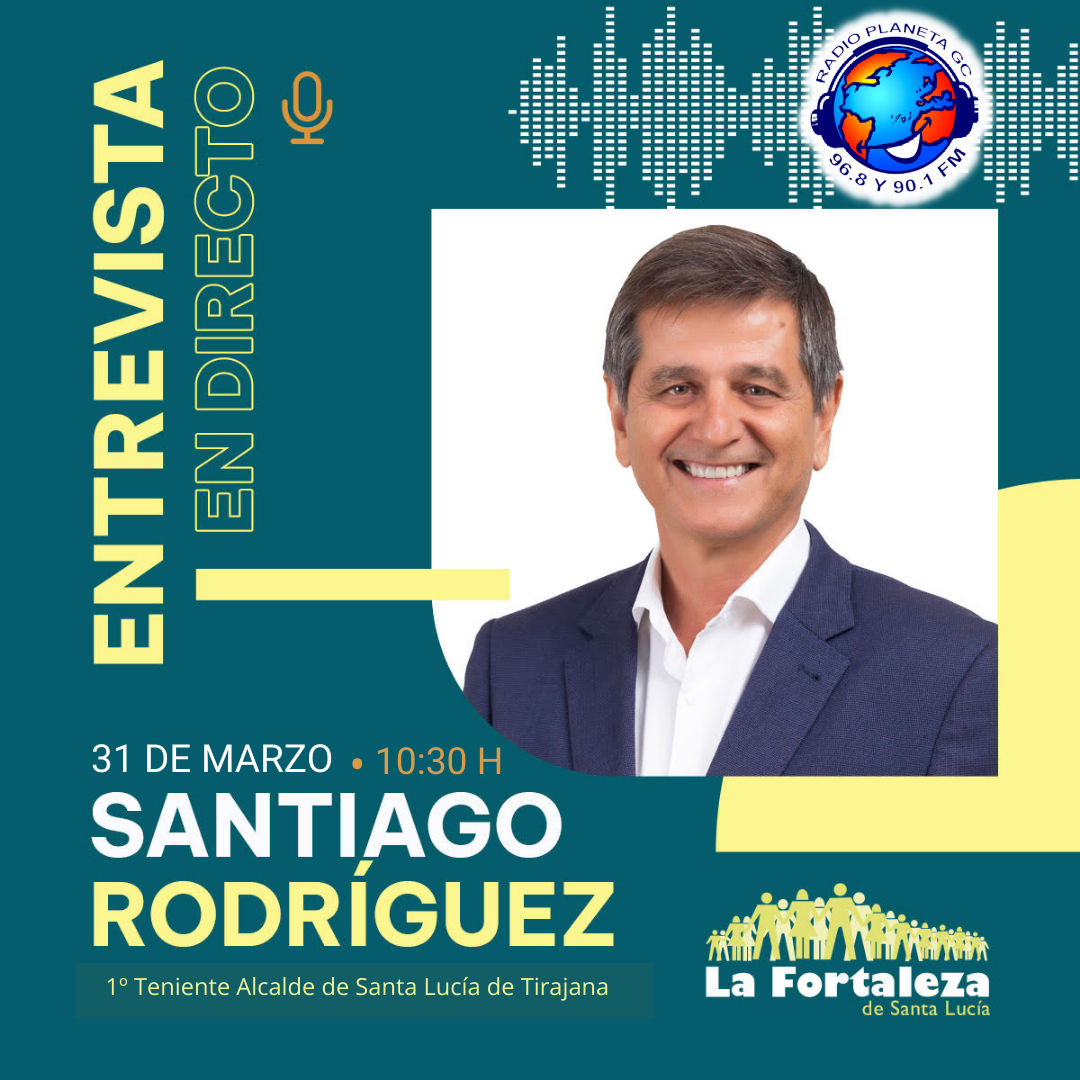 Entrevista el Viernes, 31 de Marzo de 2023 a las 10:30 en Radio Planeta GC  a Santiago Rodríguez Hernández. – La Fortaleza Santa Lucía