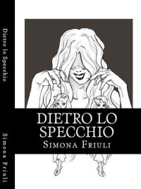 Nuova uscita “Dietro lo Specchio” di Simona Friuli