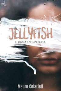 Nuova uscita “Jellyfish – Il ragazzo medusa” di Mauro Colarieti