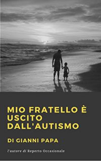 Recensione “Mio fratello è uscito dall’autismo” di Gianni Papa