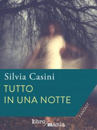 Segnalazione di uscita “Tutto in una notte” di Silvia Casini