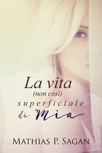 Recensione “La vita (non così) superficiale di Mia” di Mathias P. Sagan