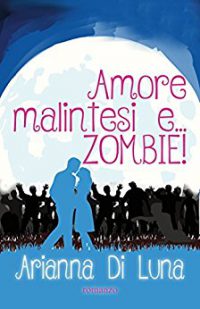 Recensione ‘’Amore, malintesi e… zombie’’ di Arianna Di Luna