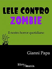 Recensione “Lele contro Zombie” di Gianni Papa