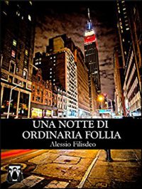 Recensione “Una notte di ordinaria follia” di Alessio Filisdeo