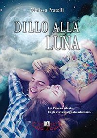 Segnalazione di uscita: “Dillo alla luna” di Melissa Pratelli