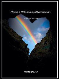 Segnalazione d’uscita “Come il riflesso dell’arcobaleno” di Aria J.R. Moore