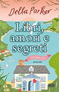 Recensione “LIBRI, AMORI E SEGRETI: FEBBRAIO” di Della Parker