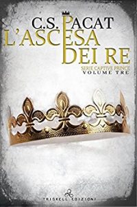 Recensione “L’ascesa dei re” Captive Prince Vol 3 di C. S. Pacat