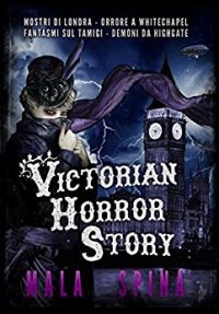 Recensione “Victorian Horror Story: Romanzo gotico, Urban Fantasy e Orrore”  di Mala Spina