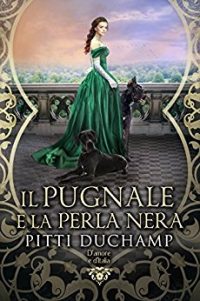 Recensione “IL PUGNALE E LA PERLA NERA. Serie D’amore e d’Italia Vol 4” di Pitti Duchamp