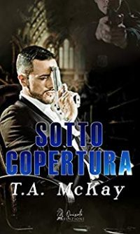 Recensione “SOTTO COPERTURA” di T.A.McKay