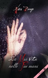 Recensione “LA MIA VITA NELLE TUE MANI” di Katia Perego