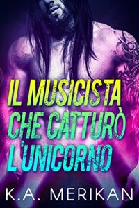 Recensione “Il Musicista che catturò l’Unicorno”(Underdogs Vol. 1) di K.A. Merikan