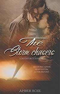 Recensione “THE STORM CHASERS – I CACCIATORI DI TEMPESTE” di Amber Rose