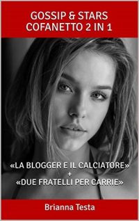 RECENSIONE “LA BLOGGER E IL CALCIATORE” E “DUE FRATELLI PER CARRIE” di Brianna Testa