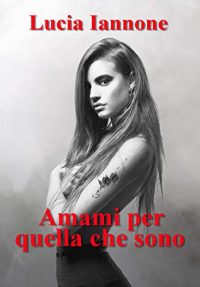 RECENSIONE a “AMAMI PER QUELLA CHE SONO” di Lucia Iannone