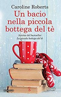 Recensione “Un bacio nella piccola bottega del tè” di Caroline Roberts