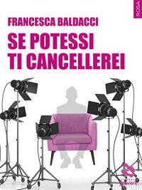 Recensione “Se potessi ti cancellerei” di Francesca Baldacci