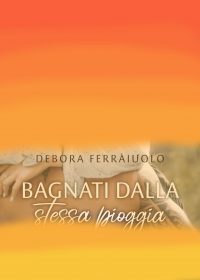 Cover reveal “Bagnati dalla stessa pioggia” di Debora Ferraiuolo