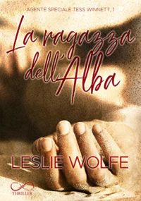 La Ragazza dell’Alba: Agente Speciale Tess Winnett Vol. 1 di Leslie Wolfe – Recensione